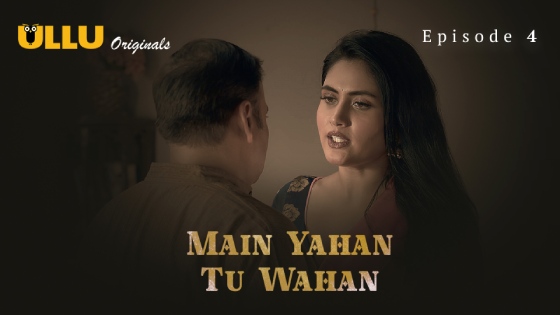 Main Yahan Tu Wahan Part 1 S01E04 2023 Hindi Hot Web Series – Ullu